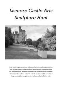 Lismore Castle Arts Sculpture Hunt Dear artistic explorer welcome to Lismore Castle. Around our gardens you may be lucky enough to discover some of our beautiful sculptures. Follow the clues to help you find them and ans