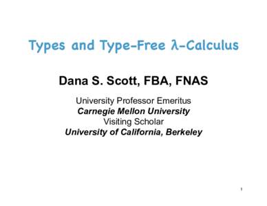 Types and Type-Free λ-Calculus  Dana S. Scott, FBA, FNAS University Professor Emeritus Carnegie Mellon University Visiting Scholar