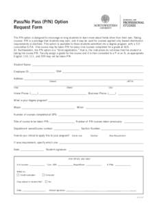 Pass/No Pass (P/N) Option Request Form The P/N option is designed to encourage st rong students to learn more about fields other than their own. Taking courses P/N is a privilege that students may earn, and it may be us