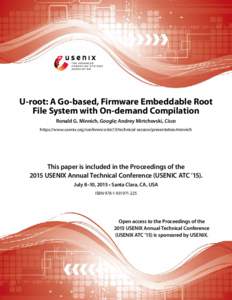 U-root: A Go-based, Firmware Embeddable Root File System with On-demand Compilation Ronald G. Minnich, Google; Andrey Mirtchovski, Cisco https://www.usenix.org/conference/atc15/technical-session/presentation/minnich  Thi