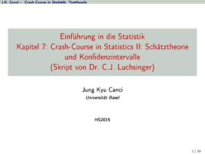 J.K. Canci  Crash-Course in Statistik: Testtheorie  Einführung in die Statistik Kapitel 7: Crash-Course in Statistics II: Schätztheorie und Kondenzintervalle (Skript von Dr. C.J. Luchsinger)