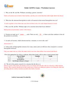 Sickle Cell DNA Game – Worksheet Answers 1. Why are the Mr. and Mrs. Williams consulting a genetic counselor? Sickle cell anemia runs in both of their families, and they are worried that their child might inherit the d