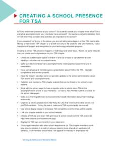  Creating A School Presence For TSA Is TSA a well known presence at your school? Do students outside your chapter know what TSA is and what accomplishments your members have achieved? Do teachers and administrators th