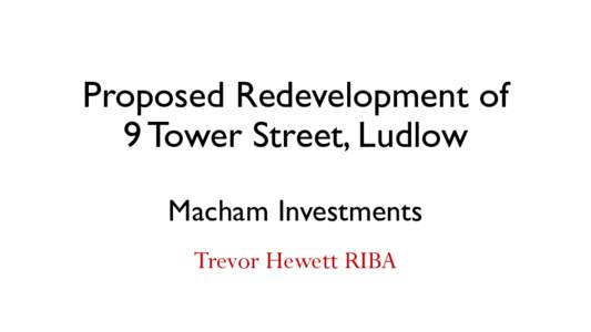 Proposed Redevelopment of 9 Tower Street, Ludlow Macham Investments Trevor Hewett RIBA  