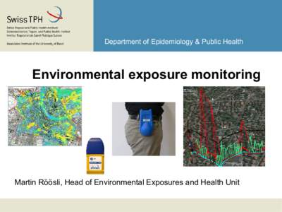 Department of Epidemiology & Public Health  Environmental exposure monitoring Martin Röösli, Head of Environmental Exposures and Health Unit