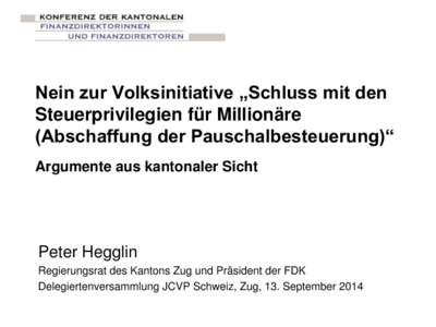 Nein zur Volksinitiative „Schluss mit den Steuerprivilegien für Millionäre (Abschaffung der Pauschalbesteuerung)“ Argumente aus kantonaler Sicht  Peter Hegglin