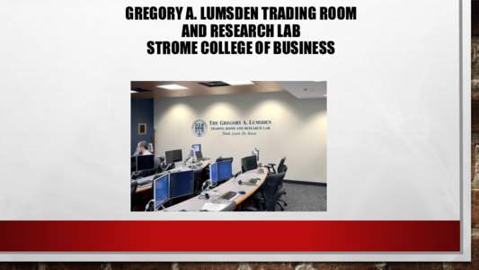 GREGORY A. LUMSDEN TRADING ROOM AND RESEARCH LAB STROME COLLEGE OF BUSINESS STUDENT MANAGED INVESTMENT FUND (SMIF)