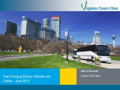 Alleyn Harned  Fast Charging Electric Vehicles and Coffee – June 2013 Clean Cities / 1