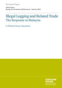 Research Paper Alison Hoare Energy, Environment and Resources | January 2015 Illegal Logging and Related Trade The Response in Malaysia