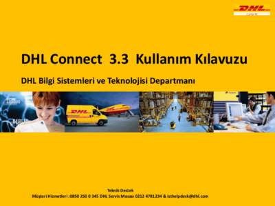 DHL Connect 3.3 Kullanım Kılavuzu DHL Bilgi Sistemleri ve Teknolojisi Departmanı Teknik Destek Müşteri Hizmetleri :[removed]DHL Servis Masası [removed] & [removed]