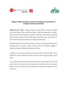 Kingdom Holding Company and Caisse des Dépôts Group announce a strategic investment partnership Riyadh, June 12th, 2014 – Kingdom Holding Company (KHC) and Caisse des Dépôts International Capital (CDC International