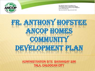 FR. ANTHONY HOFSTEE ANCOP HOMES COMMUNITY DEVELOPMENT PLAN ADMINISTRATION SITE BARANGAY 186 TALA, CALOOCAN CITY