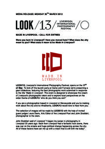 MEDIA RELEASE: MONDAY 25TH MARCHMADE IN LIVERPOOL - CALL FOR ENTRIES Were you born in Liverpool? Have you moved here? What does the city mean to you? What does it mean to be Made in Liverpool?