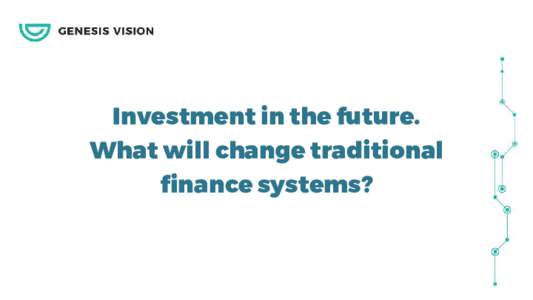 Investment in the future. What will change traditional finance systems? 1300+currencies
