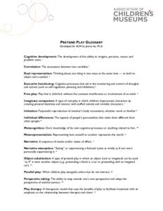 PRETEND PLAY GLOSSARY Developed for ACM by Jennie Ito, Ph.D. Cognitive development: The development of the ability to imagine, perceive, reason and problem solve. i Correlation: The association between two variables. ii 