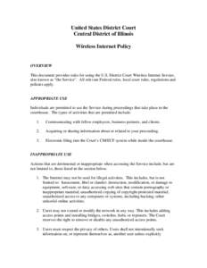 United States District Court Central District of Illinois Wireless Internet Policy OVERVIEW This document provides rules for using the U.S. District Court Wireless Internet Service,