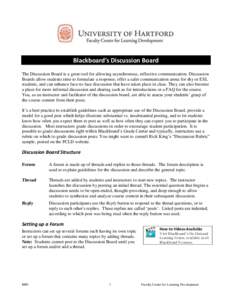 Blackboard’s Discussion Board The Discussion Board is a great tool for allowing asynchronous, reflective communication. Discussion Boards allow students time to formulate a response, offer a safer communication arena f