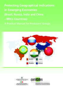 Protecting Geographical Indications in Emerging Economies (Brazil, Russia, India and China – BRICs Countries) A Practical Manual for Producers’ Groups