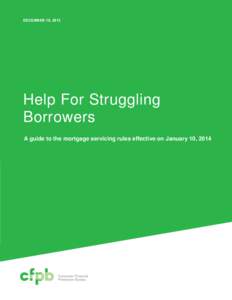 DECEMBER 18, 2013  Help For Struggling Borrowers A guide to the mortgage servicing rules effective on January 10, 2014