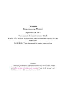 OOMMF Programming Manual September 28, 2012 This manual documents release 1.2a5. WARNING: In this alpha release, the documentation may not be up to date.