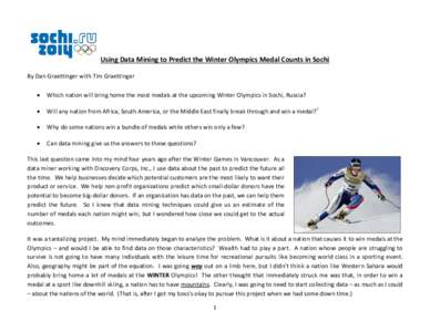Using Data Mining to Predict the Winter Olympics Medal Counts in Sochi By Dan Graettinger with Tim Graettinger  Which nation will bring home the most medals at the upcoming Winter Olympics in Sochi, Russia?