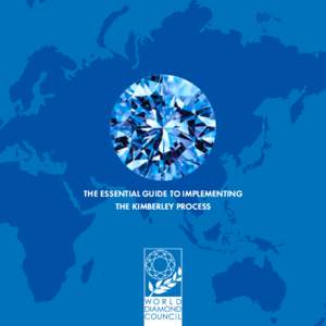 THE ESSENTIAL GUIDE TO IMPLEMENTING THE KIMBERLEY PROCESS The Essential Guide to Implementating the Kimberley Process These guidelines have been prepared by the World Diamond Council on behalf of the World Federation of