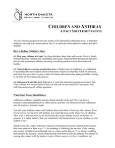 CHILDREN AND ANTHRAX A FACT SHEET FOR PARENTS This fact sheet is designed to provide parents with information and resources (1) to help their children cope with fears about anthrax and (2) to make decisions related to an