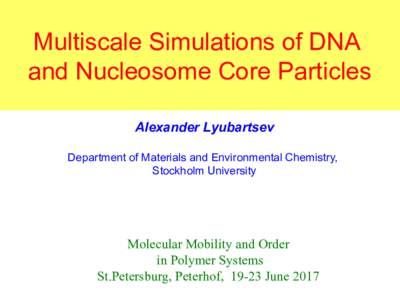 Multiscale Simulations of DNA and Nucleosome Core Particles Alexander Lyubartsev Department of Materials and Environmental Chemistry, Stockholm University