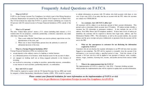 Frequently Asked Questions on FATCA 1. What is FATCA? FATCA is the Foreign Account Tax Compliance Act which is part of the Hiring Incentives to Restore Employment Act passed by the United States (US) Congress on 18 March