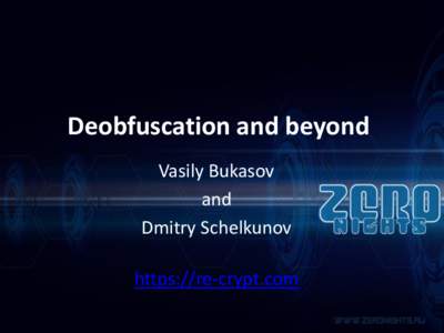 Deobfuscation and beyond Vasily Bukasov and Dmitry Schelkunov https://re-crypt.com