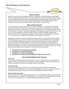 Peer Pressure & Prevention  What Is A Peer? People who are your age are called peers, like your classmates or other teammates if you play sports. Often, your experiences can be similar to your peers because you have many