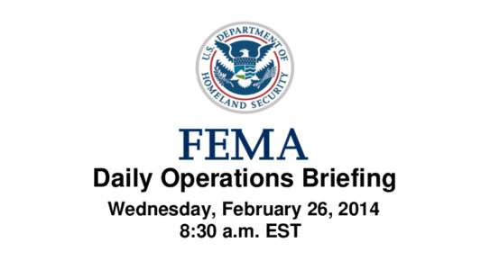 •Daily Operations Briefing •Wednesday, February 26, 2014 8:30 a.m. EST Significant Activity: February 25 – 26 Significant Events: None