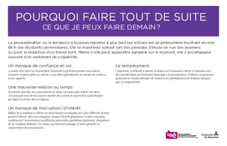 POURQUOI FAIRE TOUT DE SUITE CE QUE JE PEUX FAIRE DEMAIN ? La procrastination ou la tendance à toujours reporter à plus tard ses actions est un phénomène touchant environ 66 % des étudiants universitaires. Elle se m