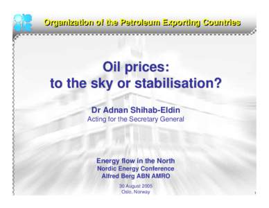 Organization of the Petroleum Exporting Countries  Oil prices: to the sky or stabilisation? Dr Adnan Shihab-Eldin Acting for the Secretary General