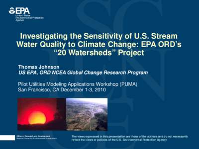 Investigating the Sensitivity of U.S. Stream Water Quality to Climate Change: EPA ORD’s “20 Watersheds” Project Thomas Johnson US EPA, ORD NCEA Global Change Research Program Pilot Utilities Modeling Applications W