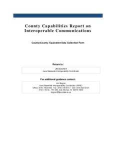 Co unty Capabilities Repo rt o n Interoperable Co mmunica tions County/County- Equivalent Data Collection Form Return to: JIM BOGNER