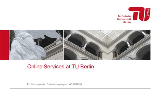 Online Services at TU Berlin  Einführung an den Orientierungstagen | WS Overview of relevant	online	services •