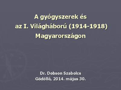 A gyógyszerek és  az I. Világháború ([removed]Magyarországon  Dr. Dobson Szabolcs
