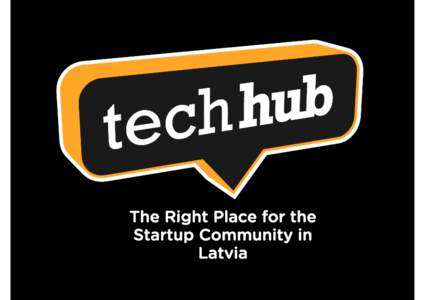 The Right Place for the Startup Community in Latvia What is TechHub Riga? Ø  Co-working space for new