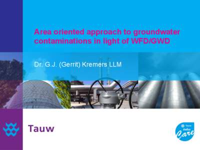 Area oriented approach to groundwater contaminations in light of WFD/GWD Dr. G.J. (Gerrit) Kremers LLM Content •  Which problems do occur according Dutch law when remediating