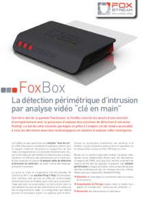 FoxBox  La détection périmétrique d’intrusion par analyse vidéo “clé en main” Dernière née de la gamme Foxstream, la FoxBox concilie les atouts d’une solution d’enregistrement avec la puissance d’analy