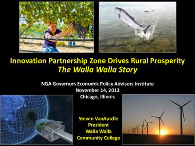 Innovation Partnership Zone Drives Rural Prosperity  The Walla Walla Story NGA Governors Economic Policy Advisors Institute November 14, 2013 Chicago, Illinois