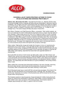 FOR IMMEDIATE RELEASE  DUCKWALL-ALCO TAKES STRATEGIC ACTIONS TO FOCUS ON ALCO STORES AND ENHANCE PROFITABILITY Abilene, Kan. (November 29, [removed]Duckwall-ALCO Stores, Inc. (Nasdaq: DUCK) today announced strategic actio