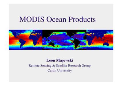 MODIS Ocean Products  Leon Majewski Remote Sensing & Satellite Research Group Curtin University