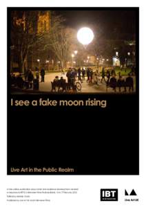 I see a fake moon rising  Live Art in the Public Realm A free online publication about artist and audience development created in response to IBT13: In Between Time Festival, Bristol, 14 to 17 February 2013