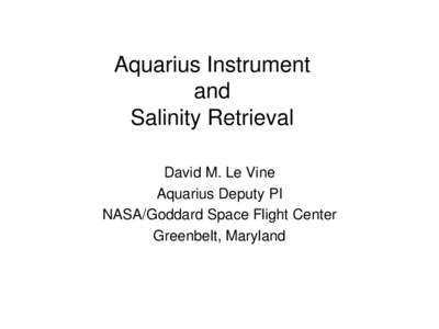 Aquarius Instrument and Salinity Retrieval David M. Le Vine Aquarius Deputy PI NASA/Goddard Space Flight Center