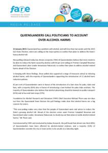 QUEENSLANDERS CALL POLITICIANS TO ACCOUNT OVER ALCOHOL HARMS 21 January 2015: Queensland has a problem with alcohol, and with less than two weeks until the 2015 QLD State Election, voters are calling on the major parties