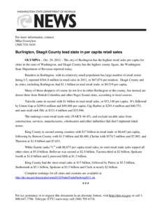 For more information, contact: Mike Gowrylow[removed]Burlington, Skagit County lead state in per capita retail sales OLYMPIA – Oct. 29, 2012 – The city of Burlington has the highest retail sales per capita for