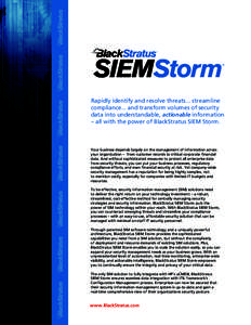 Rapidly identify and resolve threats... streamline compliance... and transform volumes of security data into understandable, actionable information – all with the power of BlackStratus SIEM Storm.  Your business depend