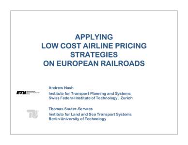 APPLYING LOW COST AIRLINE PRICING STRATEGIES ON EUROPEAN RAILROADS Andrew Nash Institute for Transport Planning and Systems